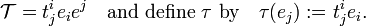 
\mathcal{T} = t^i_j e_i  e^j\quad\hbox{and define }\tau\hbox{ by}\quad \tau(e_j) := t^i_j e_i.
