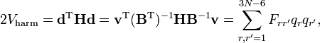  2V_\mathrm{harm} =  \mathbf{d}^\mathrm{T} \mathbf{H} \mathbf{d} = \mathbf{v}^\mathrm{T} (\mathbf{B}^\mathrm{T})^{-1} \mathbf{H} \mathbf{B}^{-1} \mathbf{v} = \sum_{r, r'=1}^{3N-6} F_{r r'} q_r q_{r'}, 