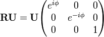 
 \mathbf{R} \mathbf{U} = \mathbf{U}
\begin{pmatrix}
e^{i\phi} & 0           & 0  \\
0         & e^{-i\phi}  & 0   \\
0         &      0      & 1 \\
\end{pmatrix} 
