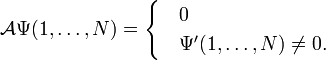  \mathcal{A}\Psi(1,\ldots, N)  = \begin{cases} &0 \\ &\Psi'(1,\dots, N)  \ne 0. \end{cases} 