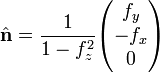 
\hat{\mathbf{n}} = \frac{1}{1-f^2_z} 
\begin{pmatrix}
f_y \\-f_x \\0
\end{pmatrix}
