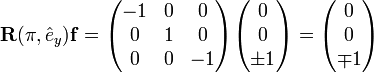 
\mathbf{R}(\pi, \hat{e}_{y}) \mathbf{f} =
\begin{pmatrix}
-1 & 0 & 0 \\
0  & 1 & 0 \\
0  & 0 & -1 \\
\end{pmatrix}
\begin{pmatrix}
0 \\ 0 \\\pm 1
\end{pmatrix} =
\begin{pmatrix}
0 \\ 0 \\\mp 1
\end{pmatrix}
