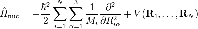  \hat{H}_\mathrm{nuc} = -\frac{\hbar^2}{2}\sum_{i=1}^N \sum_{\alpha=1}^3 \frac{1}{M_i} \frac{\partial^2}{\partial R_{i\alpha}^2} +V(\mathbf{R}_1,\ldots,\mathbf{R}_N) 