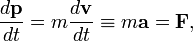  \frac{d\mathbf{p}}{dt} = m\frac{d\mathbf{v}}{dt} \equiv m\mathbf{a} = \mathbf{F}, 