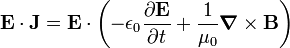  \mathbf{E}\cdot \mathbf{J} = \mathbf{E}\cdot\left( - \epsilon_0 \frac{\partial \mathbf{E}}{\partial t}  + \frac{1}{\mu_0} \boldsymbol{\nabla}\times \mathbf{B} \right) 