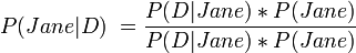 P(Jane|D) ~= \frac{P(D|Jane) * P(Jane)}{P(D|Jane) * P(Jane)}\!