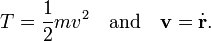  T = \frac{1}{2} m v^2\quad\hbox{and}\quad \mathbf{v} = \dot{\mathbf{r}}. 