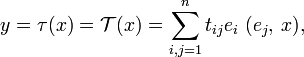 
y = \tau(x) = \mathcal{T}(x) = \sum_{i,j=1}^n t_{ij} e_i\; (e_j,\,x),
