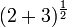 (2+3)^{\frac{1}{2}}~