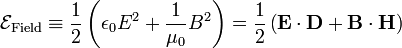  \mathcal{E}_\textrm{Field} \equiv \frac{1}{2}\left( \epsilon_0 E^2 + \frac{1}{\mu_0} B^2 \right) = \frac{1}{2}\left( \mathbf{E}\cdot\mathbf{D} + \mathbf{B}\cdot\mathbf{H} \right)  