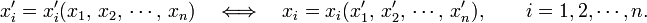 
x_i' = x_i'(x_1,\, x_2,\,\cdots,\, x_n)\quad \Longleftrightarrow\quad x_i = x_i(x_1',\, x_2',\,\cdots,\, x_n'),\qquad i=1,2,\cdots,n.
