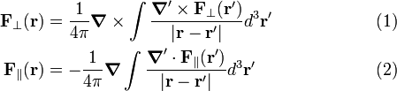  \begin{align} \mathbf{F}_\perp(\mathbf{r}) &= \frac{1}{4\pi}\boldsymbol{\nabla} \times \int \frac{\boldsymbol{\nabla}'\times \mathbf{F}_\perp(\mathbf{r}')}{|\mathbf{r}-\mathbf{r}'|} d^3\mathbf{r}'  \qquad\qquad \qquad (1)\\ \mathbf{F}_\parallel(\mathbf{r}) &= -\frac{1}{4\pi}\boldsymbol{\nabla}  \int \frac{\boldsymbol{\nabla}'\cdot \mathbf{F}_\parallel(\mathbf{r}')}{|\mathbf{r}-\mathbf{r}'|} d^3\mathbf{r}' \qquad\qquad\qquad \quad (2)\\ \end{align} 