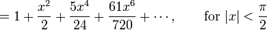  {} = 1 + \frac {x^2} {2} + \frac {5 x^4} {24} + \frac {61 x^6} {720} + \cdots,
         \qquad \mbox{for } |x| < \frac {\pi} {2} 