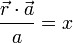 
\frac{\vec{r}\cdot\vec{a}}{a}  =  x
