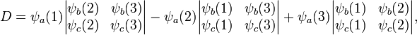  D =  \psi_a(1) \begin{vmatrix} \psi_b(2) & \psi_b(3) \\ \psi_c(2) & \psi_c(3) \\ \end{vmatrix} -\psi_a(2) \begin{vmatrix} \psi_b(1) & \psi_b(3) \\ \psi_c(1) & \psi_c(3) \\ \end{vmatrix} +\psi_a(3) \begin{vmatrix} \psi_b(1) & \psi_b(2) \\ \psi_c(1) & \psi_c(2) \\ \end{vmatrix}, 