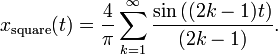  x_{\mathrm{square}}(t) = \frac{4}{\pi} \sum_{k=1}^\infty {\sin{\left ( (2k-1)t \right )}\over(2k-1)}.
