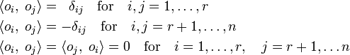 
\begin{align} 
\langle o_i,\;o_j\rangle &=\;\; \delta_{ij}\quad \text{for}\quad i,j=1,\ldots, r\\

\langle o_i,\;o_j \rangle &= -\delta_{ij}\quad\text{for}\quad i,j=r+1,\ldots, n \\

\langle o_i,\;o_j \rangle &= \langle o_j,\;o_i \rangle = 0
\quad\text{for}\quad i=1, \ldots, r, \quad j= r+1, \ldots n
\end{align}
