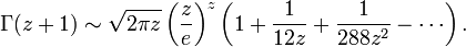 \Gamma(z+1) \sim \sqrt{2\pi z}\left(\frac{z}{e}\right)^{z}\left(1+\frac{1}{12z}+\frac{1}{288z^{2}}-\cdots\right).