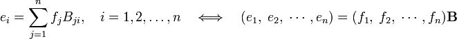 
e_i = \sum_{j=1}^n f_j B_{ji}, \quad i=1,2, \ldots, n \quad \Longleftrightarrow\quad
(e_1, \; e_2, \; \cdots, e_n) = (f_1, \; f_2, \; \cdots, f_n) \mathbf{B}
