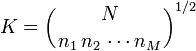 
K = \left({N \atop n_1\,n_2\,\cdots n_M}\right)^{1/2}
