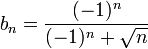  b_n=\frac{(-1)^n}{(-1)^n+\sqrt{n}}