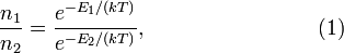  \frac{n_1}{n_2} = \frac{e^{-E_1/(kT)}}{e^{-E_2/(kT)}},   \qquad\qquad \qquad\qquad (1) 