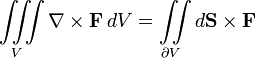 \iiint\limits_V \nabla \times \mathbf{F} \, d V =
\iint\limits_{\partial V}d\mathbf{S}\times \mathbf{F}
