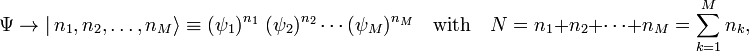 
\Psi \rightarrow |\,n_1, n_2, \ldots, n_M \rangle \equiv (\psi_1)^{n_1}\; (\psi_2)^{n_2}\cdots(\psi_M)^{n_M} \quad\hbox{with}\quad N=n_1+n_2+\cdots+n_M= \sum_{k=1}^M n_k,
