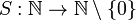  S : \mathbb N \rightarrow \mathbb N \setminus\{0\} 