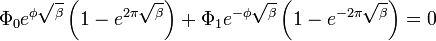 
\Phi_0 e^{\phi\sqrt{\beta}}\left(1-e^{2\pi\sqrt{\beta}}\right)
+
\Phi_1 e^{-\phi\sqrt{\beta}}\left(1-e^{-2\pi\sqrt{\beta}}\right)
=0
