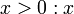 x > 0 : x \!