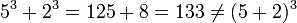  5^3 + 2^3 = 125 + 8 = 133 \neq (5+2)^3