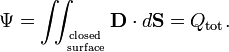  \Psi = \iint_{\mathrm{closed}\atop\mathrm{surface}} \mathbf{D}\cdot d \mathbf{S} = Q_\mathrm{tot}.  