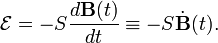  \mathcal{E} = -  S \frac{d\mathbf{B}(t)}{dt} \equiv -S \dot{\mathbf{B}}(t). 