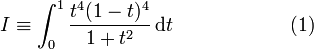 
I \equiv \int_0^1 \frac{t^4(1-t)^4}{1+t^2} \, \mathrm{d}t \qquad\qquad\qquad(1)
