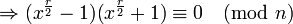 \Rightarrow (x^{\frac{r}{2}} - 1)(x^{\frac{r}{2}} + 1) \equiv 0 \pmod n