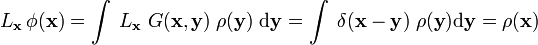  L_\mathbf{x} \,\phi(\mathbf{x}) = \int\;L_\mathbf{x} \; G(\mathbf{x},\mathbf{y})\; \rho(\mathbf{y})\; \mathrm{d}\mathbf{y} =  \int\;\delta(\mathbf{x}- \mathbf{y})\;\rho(\mathbf{y}) \mathrm{d}\mathbf{y} = \rho(\mathbf{x}) 