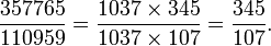  \frac{357765}{110959} = \frac{1037 \times 345}{1037 \times 107} = \frac{345}{107}.  