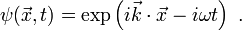 \psi(\vec{x},t)=\exp\left(i\vec{k}\cdot\vec{x}-i\omega t\right)\ .