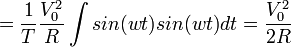   = \frac{1}{T}\frac{V_\mathrm{0}^2}{R}\int{sin(wt)sin(wt)}dt = \frac{V_\mathrm{0}^2}{2R}   