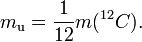
m_\mathrm{u} = \frac{1}{12}m(^{12}C).
