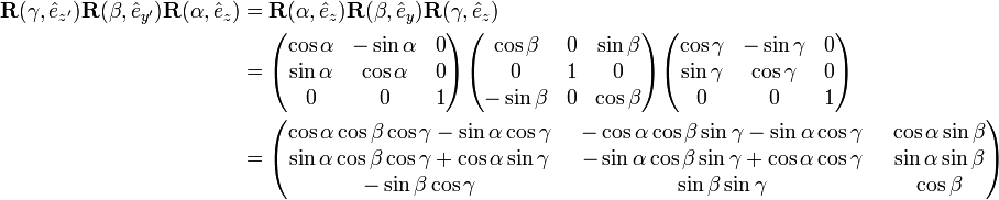  \begin{align} \mathbf{R}(\gamma, \hat{e}_{z'}) \mathbf{R}(\beta, \hat{e}_{y'}) \mathbf{R}(\alpha, \hat{e}_{z})&= \mathbf{R}(\alpha, \hat{e}_{z }) \mathbf{R}(\beta, \hat{e}_{y }) \mathbf{R}(\gamma, \hat{e}_{z}) \\ &= \begin{pmatrix} \cos\alpha & -\sin \alpha & 0 \\ \sin\alpha &  \cos \alpha & 0 \\          0 &   0          & 1 \\ \end{pmatrix} \begin{pmatrix} \cos\beta  & 0 &  \sin\beta \\     0      & 1 &       0    \\ -\sin\beta & 0 &  \cos\beta  \\ \end{pmatrix} \begin{pmatrix} \cos\gamma & -\sin\gamma & 0 \\ \sin\gamma &  \cos\gamma & 0 \\          0 &   0         & 1 \\ \end{pmatrix} \\ &= \begin{pmatrix} \cos\alpha\cos\beta\cos\gamma-\sin\alpha\cos\gamma \;&\; -\cos\alpha\cos\beta\sin\gamma-\sin\alpha\cos\gamma \;&\;\cos\alpha\sin\beta \\ \sin\alpha\cos\beta\cos\gamma+\cos\alpha\sin\gamma \;&\; -\sin\alpha\cos\beta\sin\gamma+\cos\alpha\cos\gamma \;&\; \sin\alpha\sin\beta \\ -\sin\beta\cos\gamma \;&\; \sin\beta\sin\gamma \;&\; \cos\beta \end{pmatrix} \end{align} 