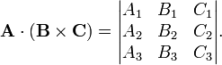   
\mathbf{A}\cdot(\mathbf{B}\times\mathbf{C}) =
\begin{vmatrix}
A_1 & B_1 & C_1 \\
A_2 & B_2 & C_2 \\
A_3 & B_3 & C_3 \\
\end{vmatrix}.
