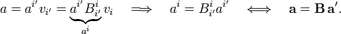 
a = a^{i'}v_{i'} = \underbrace{a^{i'}B_{i'}^{i}}_{a^{i}} v_{i} \quad \Longrightarrow\quad a^{i} = B^{i}_{i'} a^{i'}
\quad\Longleftrightarrow\quad \mathbf{a} = \mathbf{B}\,\mathbf{a'}.
