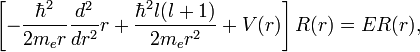  \left[ - {\hbar^2 \over 2m_e r} {d^2\over dr^2}r +{\hbar^2 l(l+1)\over 2m_e r^2}+V(r) \right] R(r)=ER(r), 