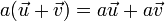 a(\vec{u}+\vec{v})=a\vec{u}+a\vec{v}