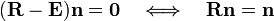 
(\mathbf{R} - \mathbf{E}) \mathbf{n} = \mathbf{0} \quad \Longleftrightarrow \quad \mathbf{R}\mathbf{n} =  \mathbf{n}
