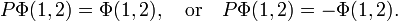 
P\Phi(1,2) = \Phi(1,2),\quad\hbox{or}\quad P\Phi(1,2) = -\Phi(1,2).
