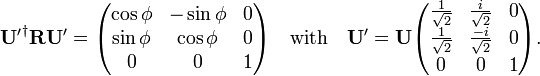 
\mathbf{U'}^\dagger \mathbf{R} \mathbf{U'} =  \begin{pmatrix}
\cos\phi  & -\sin\phi  & 0 \\
\sin\phi  & \cos\phi  & 0 \\
0  & 0  & 1\\
\end{pmatrix}
\quad\hbox{with}\quad \mathbf{U'}
= \mathbf{U}
\begin{pmatrix}
\frac{1}{\sqrt{2}}  & \frac{i}{\sqrt{2}}  & 0 \\
\frac{1}{\sqrt{2}}  & \frac{-i}{\sqrt{2}}  & 0 \\
0  & 0  & 1\\
\end{pmatrix} .
