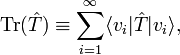 
\mathrm{Tr}(\hat{T}) \equiv \sum_{i=1}^\infty \langle v_i |\hat{T}| v_i \rangle,
